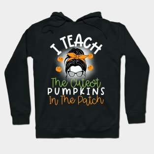 I Teach The Cutest Pumpkins In The Patch Hoodie